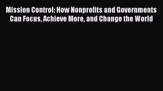 Read Mission Control: How Nonprofits and Governments Can Focus Achieve More and Change the