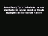 Read Books Natural Beauty Tips of the Ancients: Learn the secrets of using common household