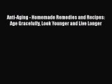 Read Books Anti-Aging - Homemade Remedies and Recipes: Age Gracefully Look Younger and Live