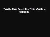 Read Books Toss the Gloss: Beauty Tips Tricks & Truths for Women 50  ebook textbooks