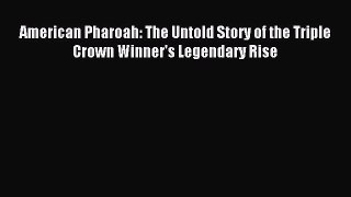 Download American Pharoah: The Untold Story of the Triple Crown Winner's Legendary Rise E-Book