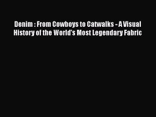 Read Books Denim : From Cowboys to Catwalks - A Visual History of the World's Most Legendary