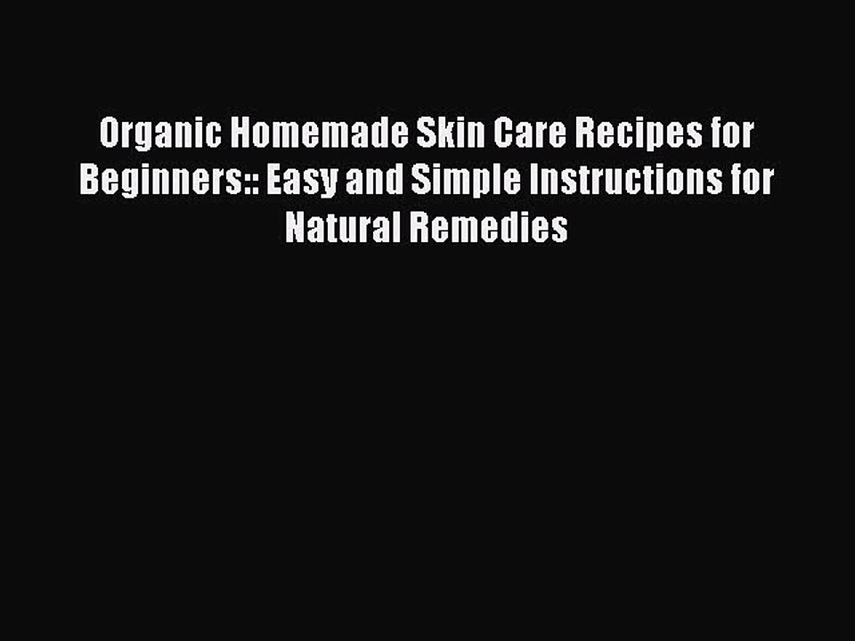 Read Books Organic Homemade Skin Care Recipes for Beginners:: Easy and Simple Instructions