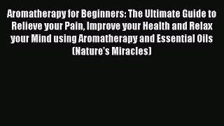 Read Books Aromatherapy for Beginners: The Ultimate Guide to Relieve your Pain Improve your