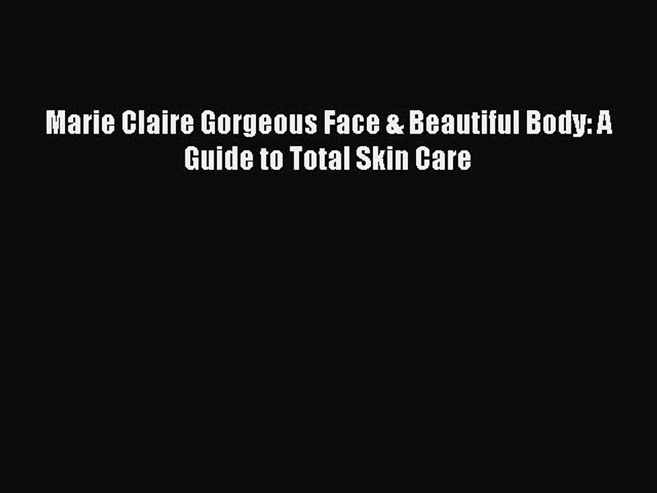 Read Books Marie Claire Gorgeous Face & Beautiful Body: A Guide to Total Skin Care E-Book Free