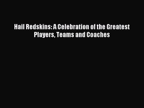 Read Hail Redskins: A Celebration of the Greatest Players Teams and Coaches E-Book Free