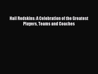 Read Hail Redskins: A Celebration of the Greatest Players Teams and Coaches E-Book Free