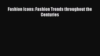 Read Books Fashion Icons: Fashion Trends throughout the Centuries ebook textbooks