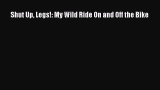 Download Shut Up Legs!: My Wild Ride On and Off the Bike PDF Free