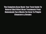 Read Books The Complete Acne Book: Your Total Guide To Natural (And Other) Acne Treatments