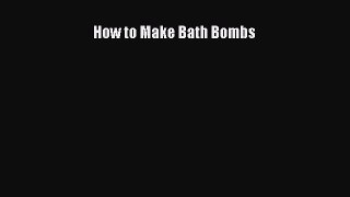 Read Books How to Make Bath Bombs E-Book Free