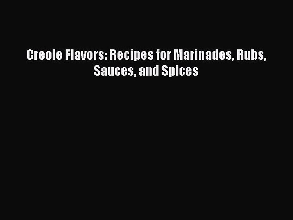 Read Books Creole Flavors: Recipes for Marinades Rubs Sauces and Spices E-Book Free