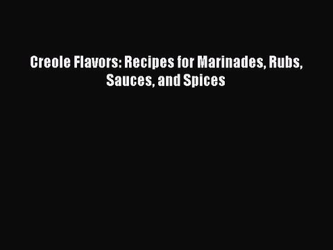 Read Books Creole Flavors: Recipes for Marinades Rubs Sauces and Spices E-Book Free