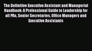 Read The Definitive Executive Assistant and Managerial Handbook: A Professional Guide to Leadership