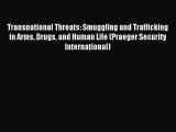 Read Transnational Threats: Smuggling and Trafficking in Arms Drugs and Human Life (Praeger