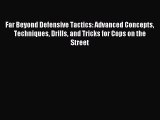 Read Far Beyond Defensive Tactics: Advanced Concepts Techniques Drills and Tricks for Cops