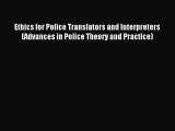 Download Ethics for Police Translators and Interpreters (Advances in Police Theory and Practice)