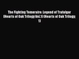 Read Book The Fighting Temeraire: Legend of Trafalgar (Hearts of Oak Trilogy Vol.1) (Hearts