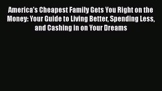 Read America's Cheapest Family Gets You Right on the Money: Your Guide to Living Better Spending