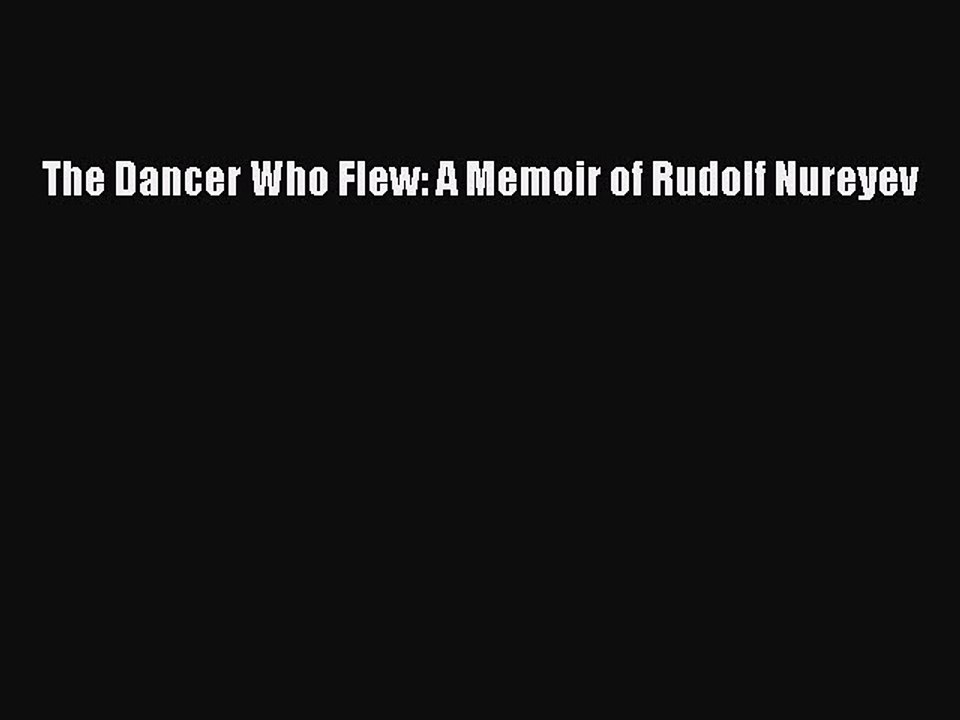 Read The Dancer Who Flew: A Memoir of Rudolf Nureyev Ebook Free