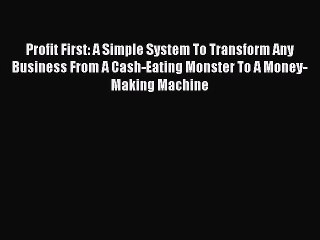 Read Profit First: A Simple System To Transform Any Business From A Cash-Eating Monster To