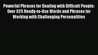 Read Powerful Phrases for Dealing with Difficult People: Over 325 Ready-to-Use Words and Phrases