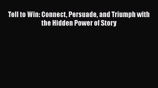 Download Tell to Win: Connect Persuade and Triumph with the Hidden Power of Story Ebook Free