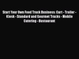 Read Start Your Own Food Truck Business: Cart - Trailer - Kiosk - Standard and Gourmet Trucks