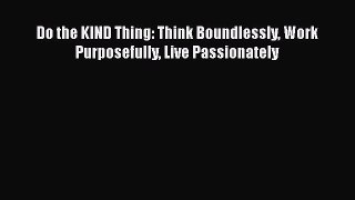Read Do the KIND Thing: Think Boundlessly Work Purposefully Live Passionately Ebook Free