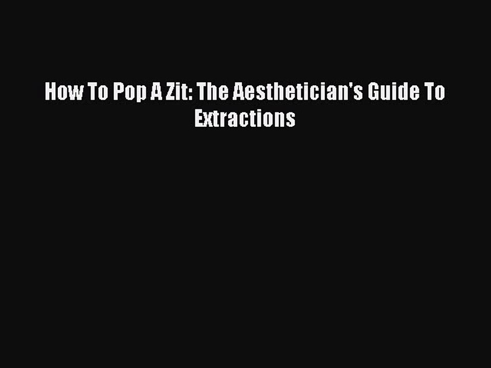 Read Books How To Pop A Zit: The Aesthetician's Guide To Extractions E-Book Free