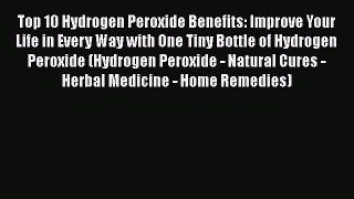 Read Books Top 10 Hydrogen Peroxide Benefits: Improve Your Life in Every Way with One Tiny