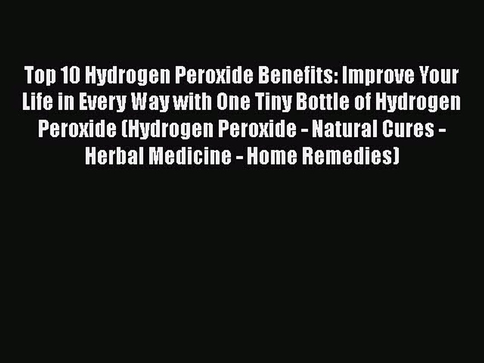 Read Books Top 10 Hydrogen Peroxide Benefits: Improve Your Life in Every Way with One Tiny
