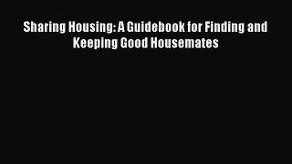 Read Books Sharing Housing: A Guidebook for Finding and Keeping Good Housemates ebook textbooks