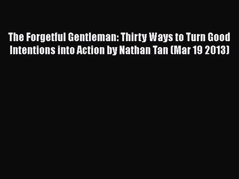 Read Books The Forgetful Gentleman: Thirty Ways to Turn Good Intentions into Action by Nathan