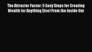 Read The Attractor Factor: 5 Easy Steps for Creating Wealth (or Anything Else) From the Inside