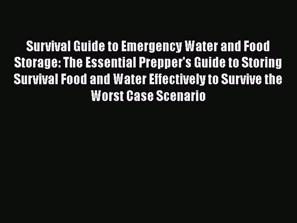 Read Books Survival Guide to Emergency Water and Food Storage: The Essential Prepper's Guide