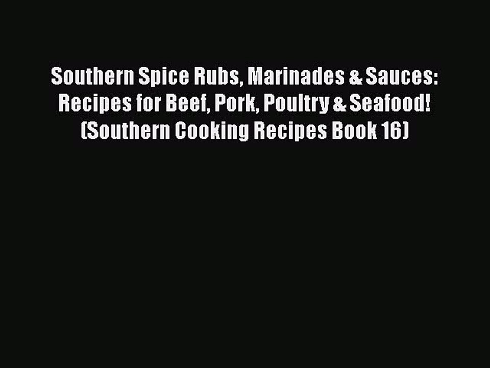 Read Books Southern Spice Rubs Marinades & Sauces: Recipes for Beef Pork Poultry & Seafood!
