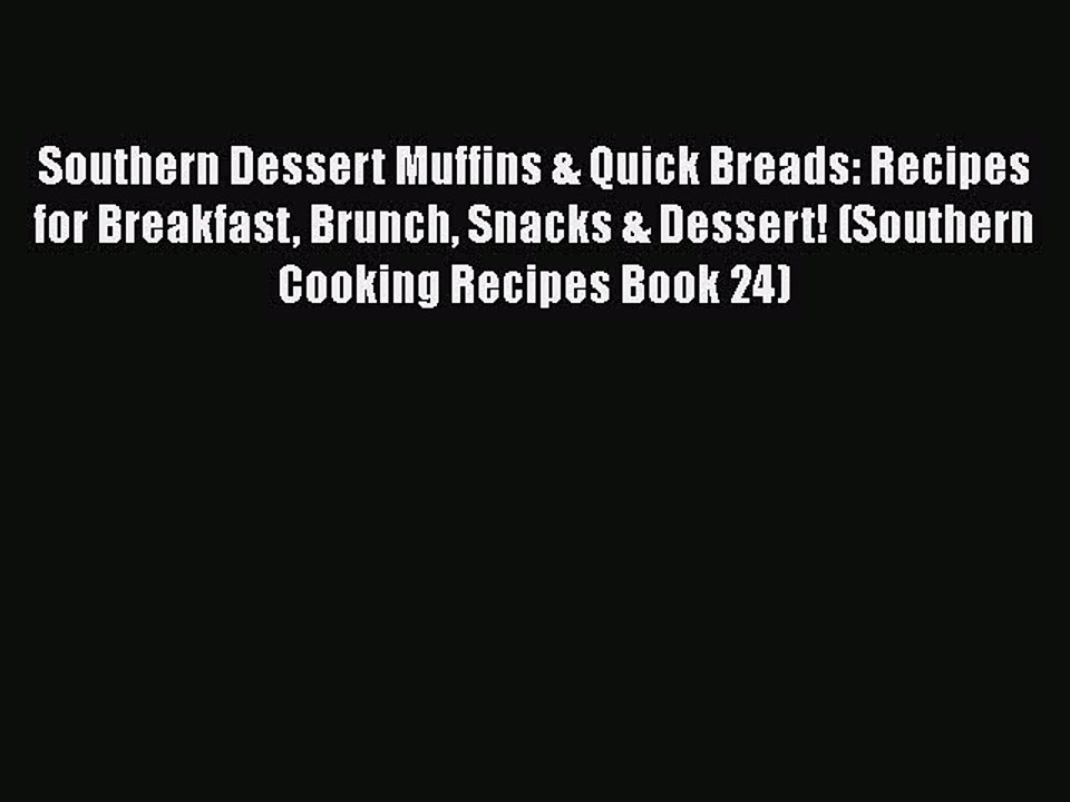 Read Books Southern Dessert Muffins & Quick Breads: Recipes for Breakfast Brunch Snacks & Dessert!