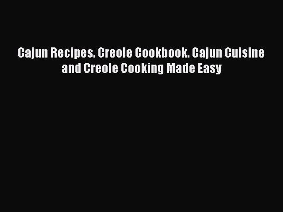 Read Books Cajun Recipes. Creole Cookbook. Cajun Cuisine and Creole Cooking Made Easy E-Book