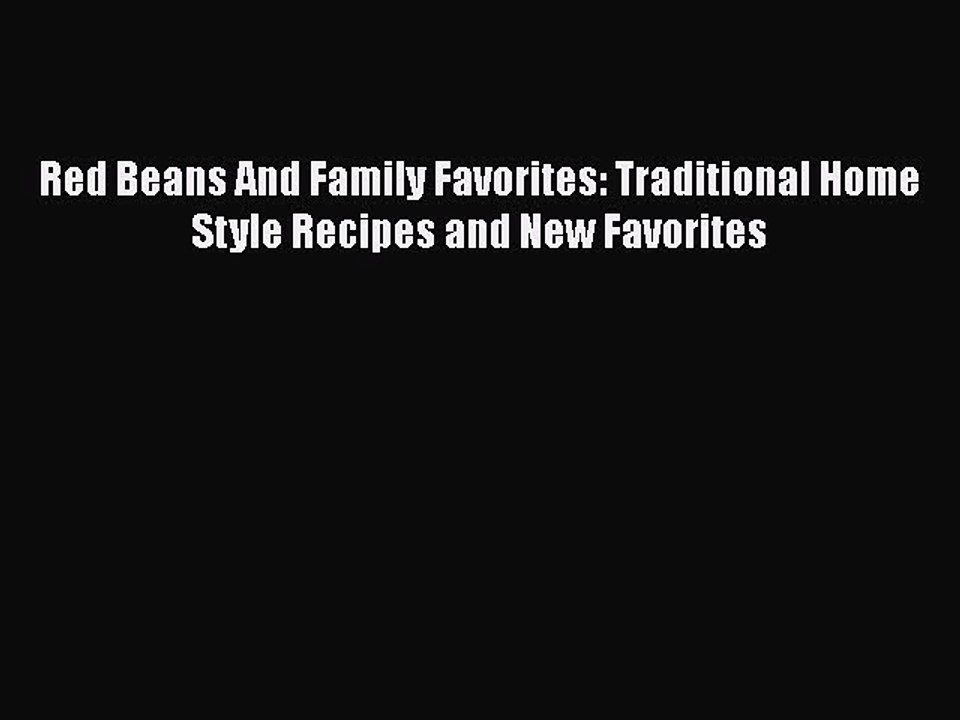 Read Books Red Beans And Family Favorites: Traditional Home Style Recipes and New Favorites