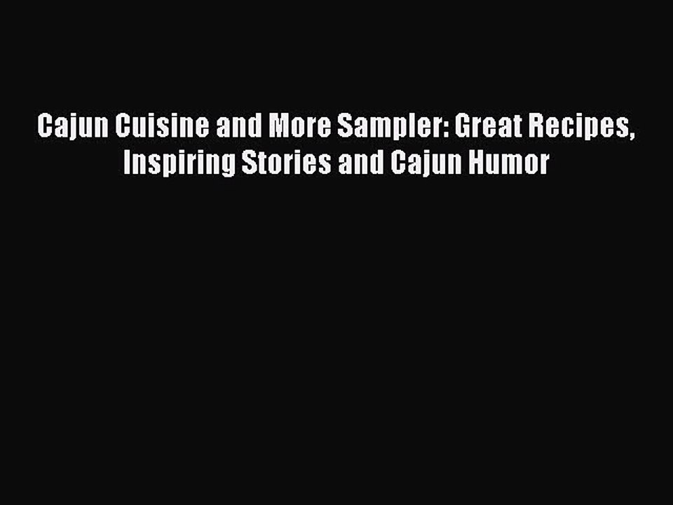 Read Books Cajun Cuisine and More Sampler: Great Recipes Inspiring Stories and Cajun Humor