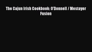 Read Books The Cajun Irish Cookbook: O'Donnell / Mestayer Fusion ebook textbooks