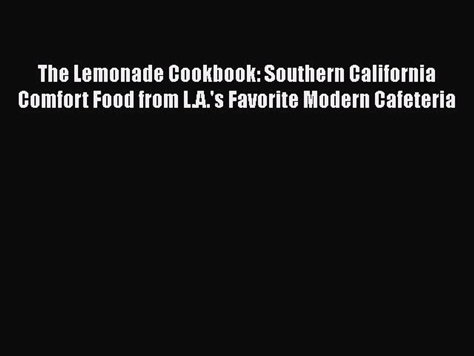 Read Books The Lemonade Cookbook: Southern California Comfort Food from L.A.'s Favorite Modern