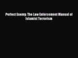 Read Perfect Enemy: The Law Enforcement Manual of Islamist Terrorism PDF Online