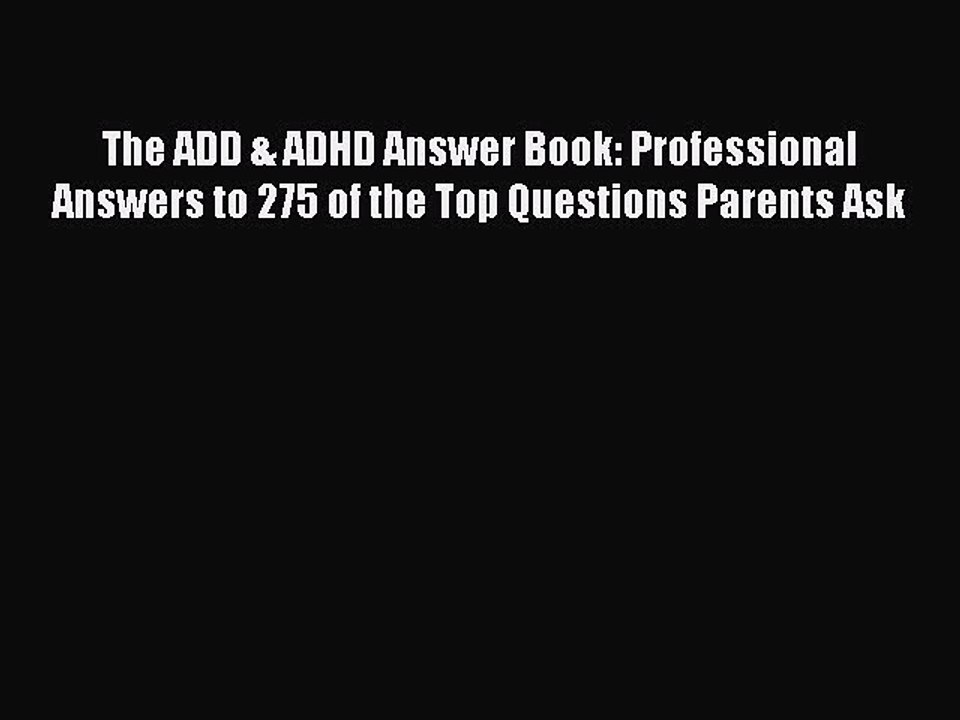 Read Books The ADD & ADHD Answer Book: Professional Answers to 275 of the Top Questions Parents