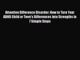 Read Books Attention Difference Disorder: How to Turn Your ADHD Child or Teen's Differences