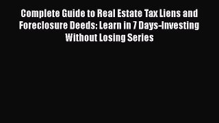 Read Complete Guide to Real Estate Tax Liens and Foreclosure Deeds: Learn in 7 Days-Investing