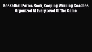Read Basketball Forms Book Keeping Winning Coaches Organized At Every Level Of The Game E-Book
