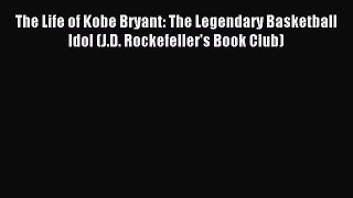 Download The Life of Kobe Bryant: The Legendary Basketball Idol (J.D. Rockefeller's Book Club)
