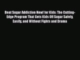 Read Books Beat Sugar Addiction Now! for Kids: The Cutting-Edge Program That Gets Kids Off